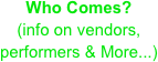 Who Comes?
(info on vendors, performers & More...)